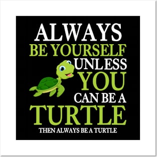 Always Be Yourself Unless You Can Be A Turtle Lover Posters and Art